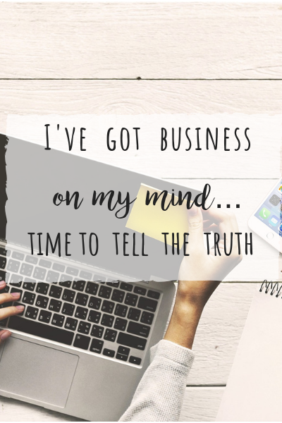 I’ve got business on my mind…time to tell the truth!